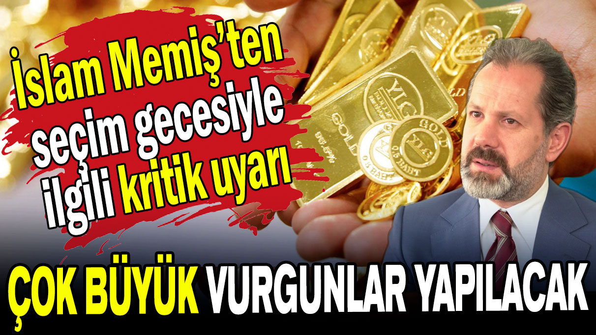 İslam Memiş'ten seçim gecesiyle ilgili kritik uyarı: Çok büyük vurgunlar yapılacak