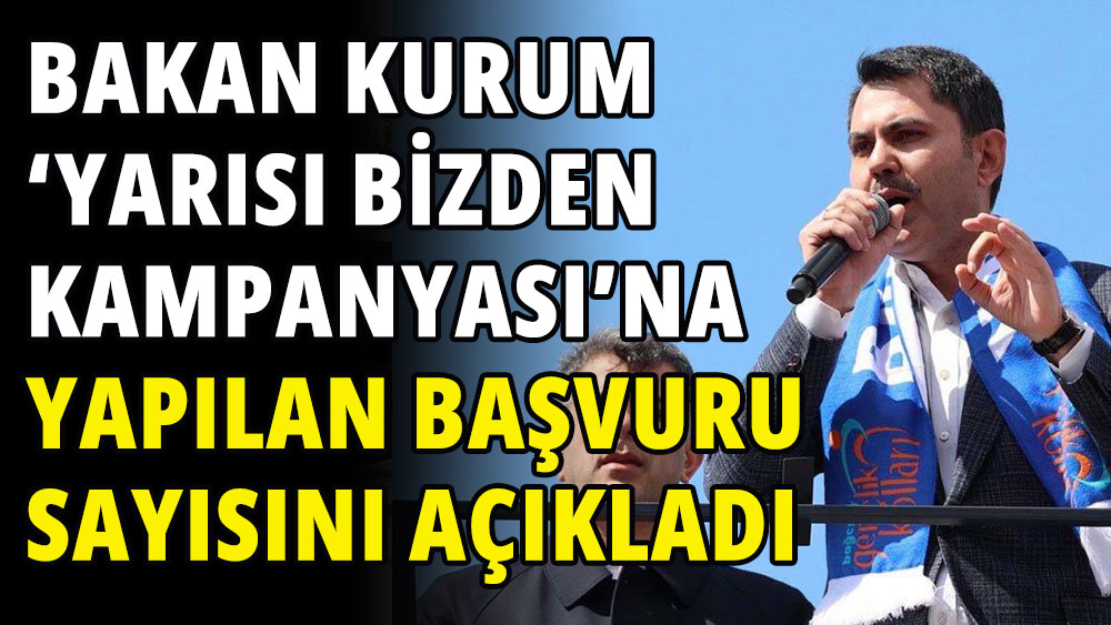 Bakan Kurum, 'Yarısı Bizden Kampanyası'na yapılan başvuru sayısını açıkladı