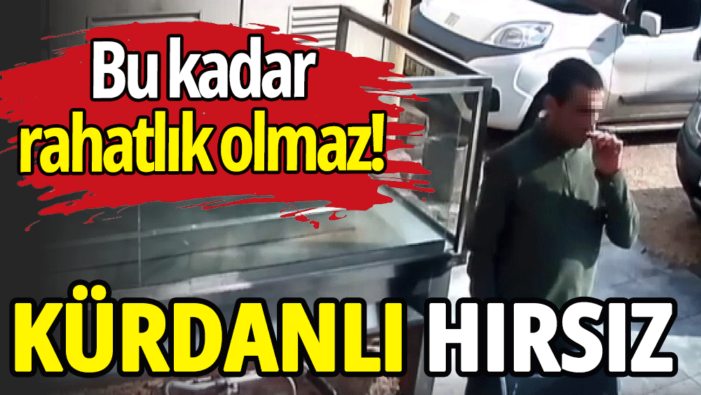 Kürdanlı hırsızın rahatlığı pes dedirtti