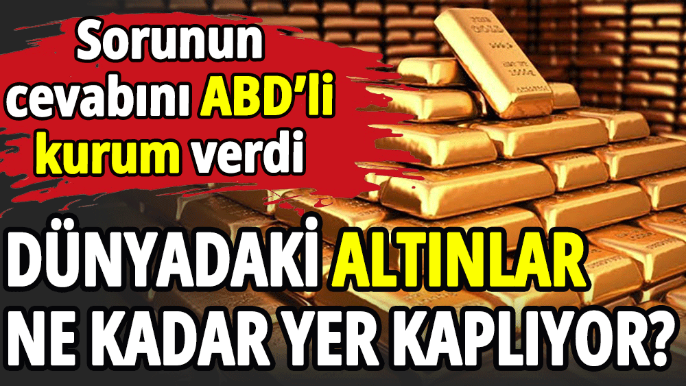 Dünyadaki altınlar ne kadar yer kaplıyor?