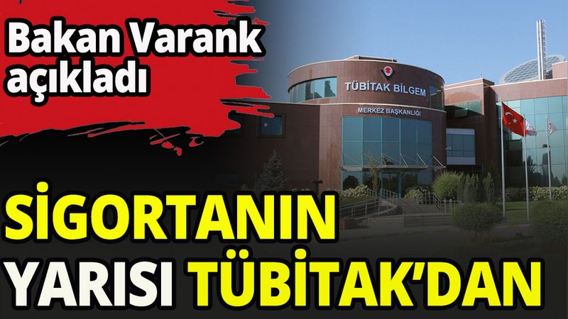  Sigorta ücretinin yarısı TÜBİTAK'dan