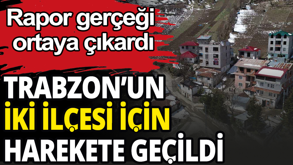 Trabzon'un iki ilçesi için harekete geçildi: AFAD raporu gerçeği ortaya çıkardı
