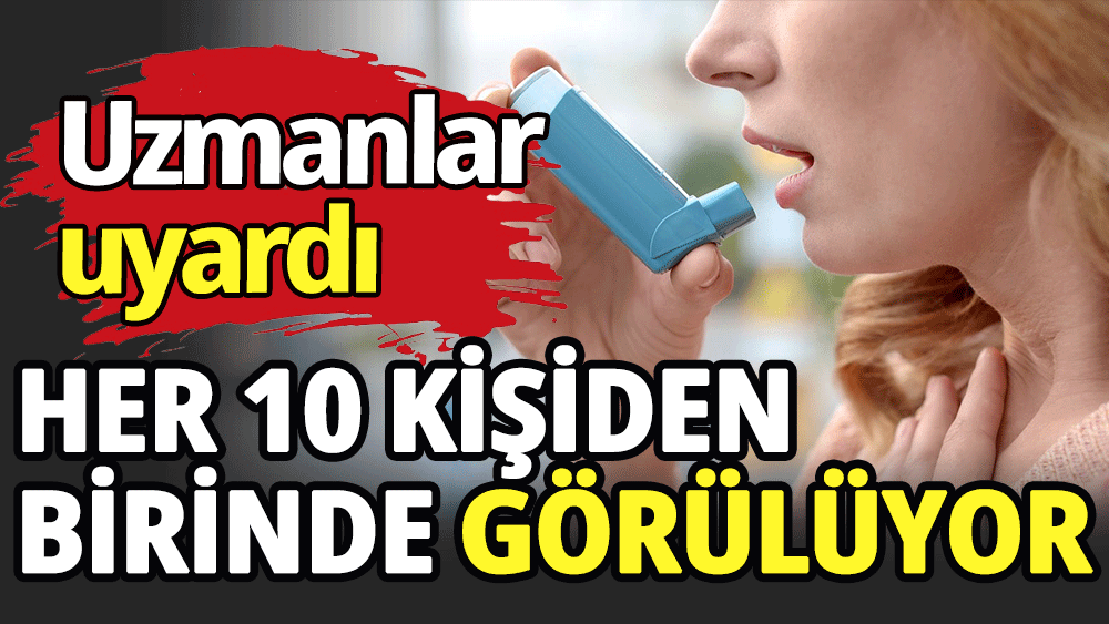 10 kişiden birinde bu hastalık görülüyor