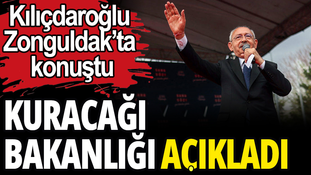 Kılıçdaroğlu kuracağı bakanlığı Zonguldak'ta açıkladı