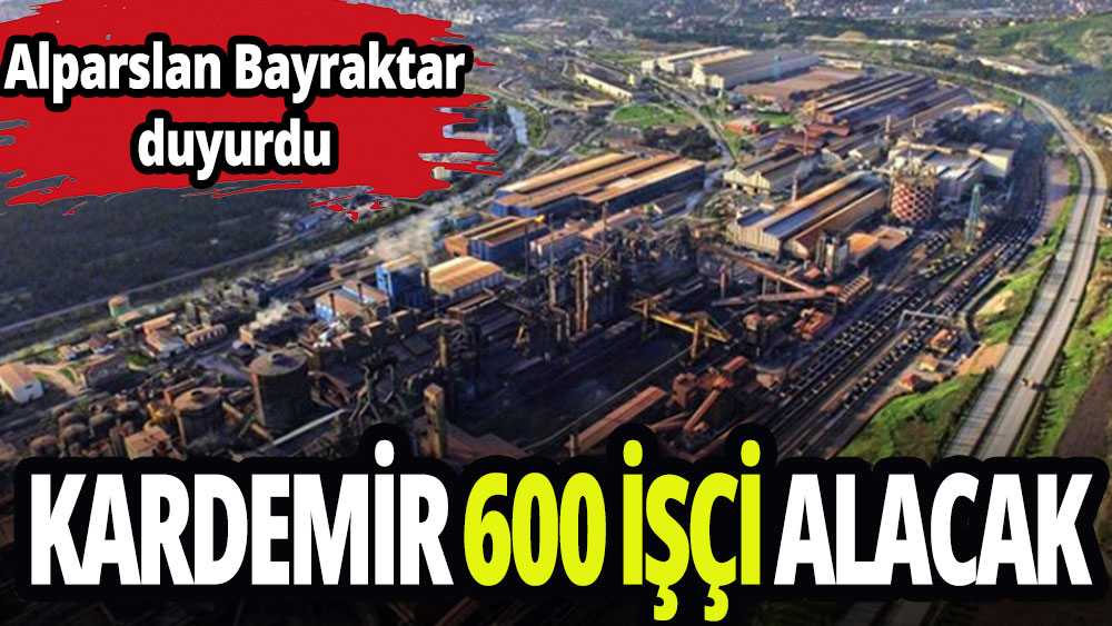 KARDEMİR 600 işçi alacak