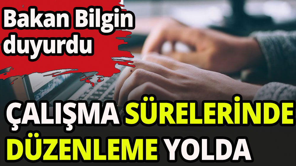 Bakan Bilgin: Çalışma sürelerini yeniden düzenlemek durumundayız