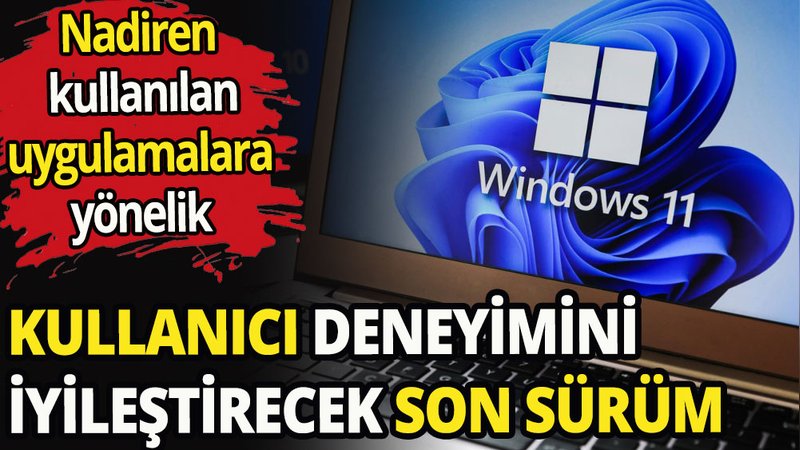 Windows 11'den Kullanıcı deneyimini iyileştirecek son sürüm