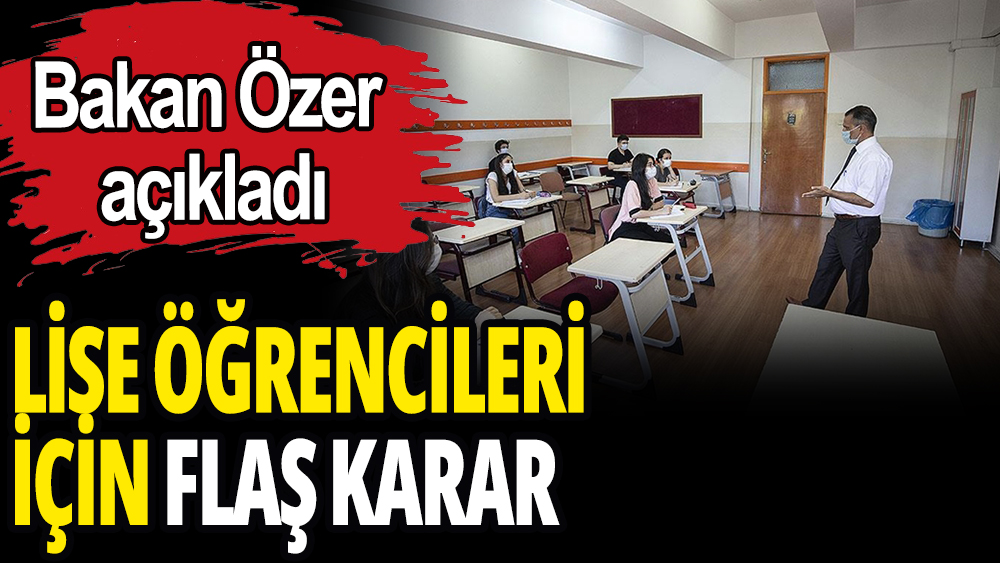Lise öğrencileri için flaş karar: Bakan Özer açıkladı