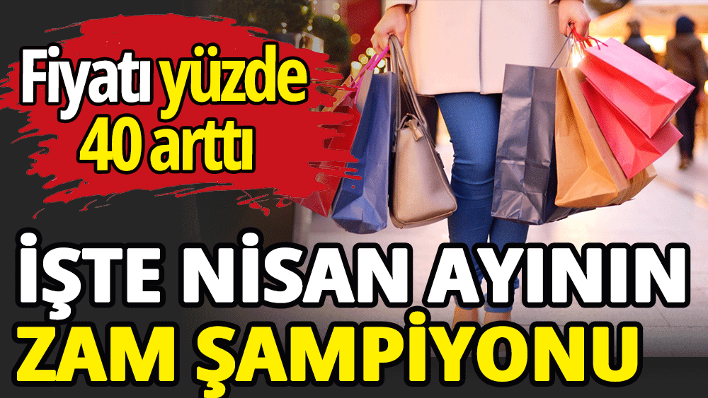 Nisan ayının zam şampiyonu açıklandı