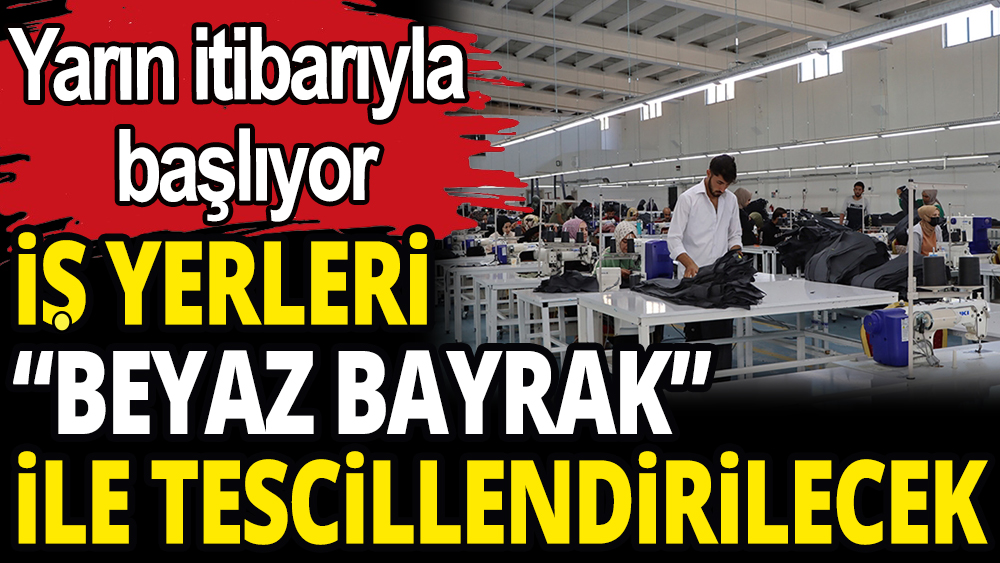 İş yerleri "Beyaz Bayrak" ile tescillendirilecek: Yarın itibarıyla başlıyor