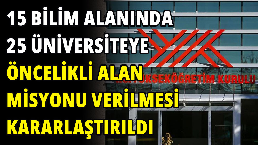 15 bilim alanında 25 üniversiteye öncelikli alan misyonu verilmesi kararlaştırıldı