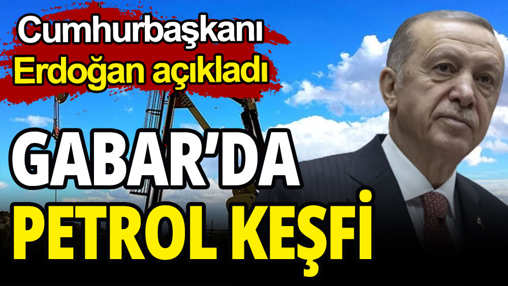 Cumhurbaşkanı Erdoğan: Gabar'da petrol bulduk