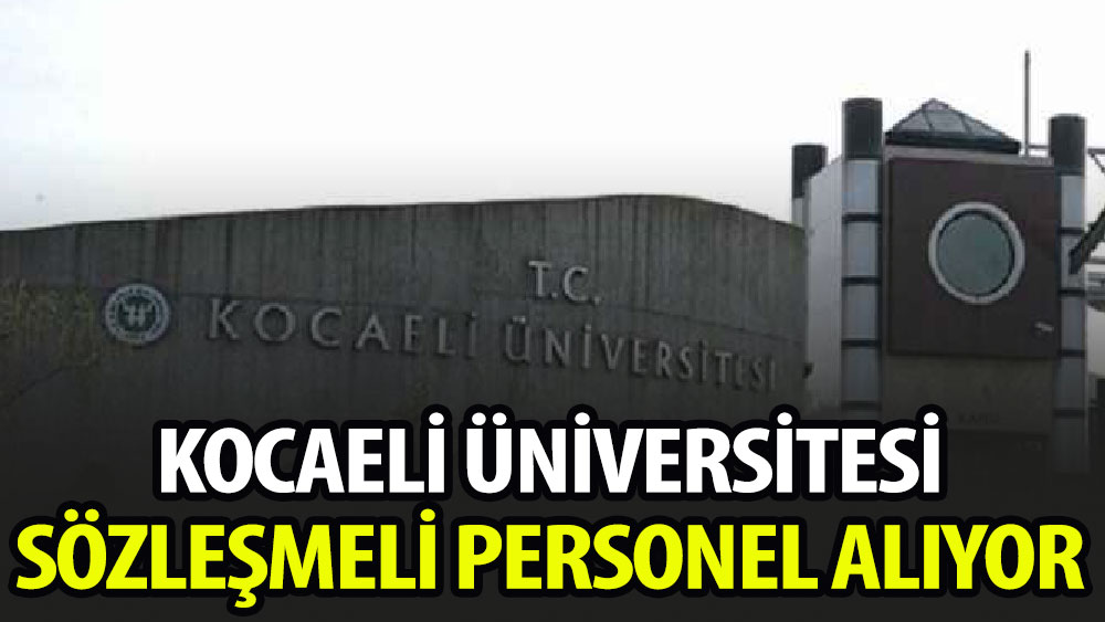 Kocaeli Üniversitesi sözleşmeli personel alıyor