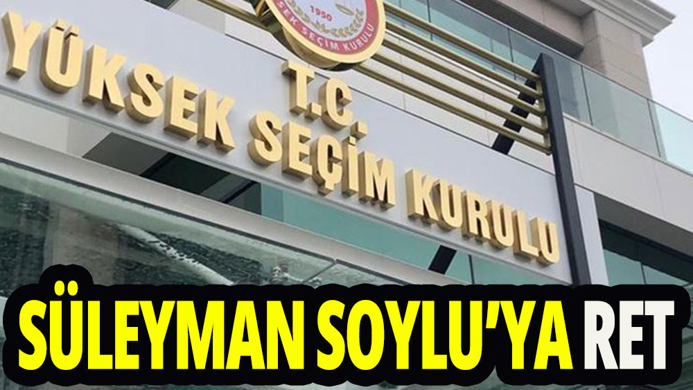 YSK'dan Süleyman Soylu'ye ret