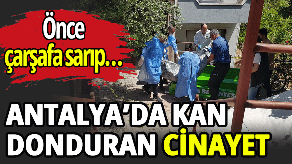 Antalya’da kan donduran cinayet