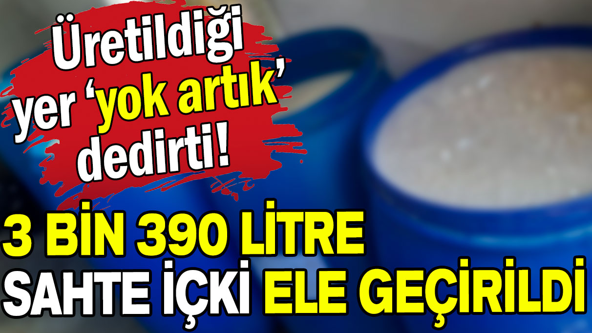 Üretildiği yer 'yok artık' dedirtti: 3 bin 390 litre sahte içki ele geçirildi!