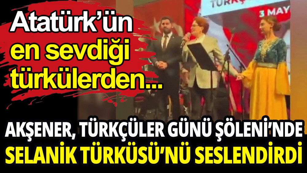 Meral Akşener, Türkçüler Günü Şöleni'nde Selanik Türküsü'nü seslendirdi