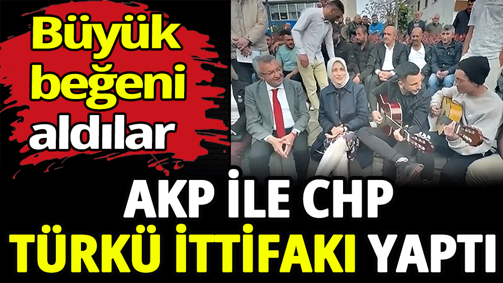 AKP ile CHP türkü ittifakı yaptı