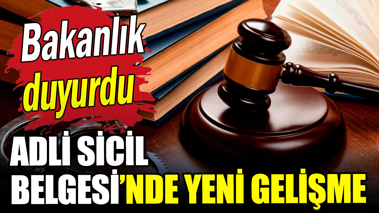 Bakanlık duyurdu: Adli Sicil Belgesi'nde yeni gelişme 