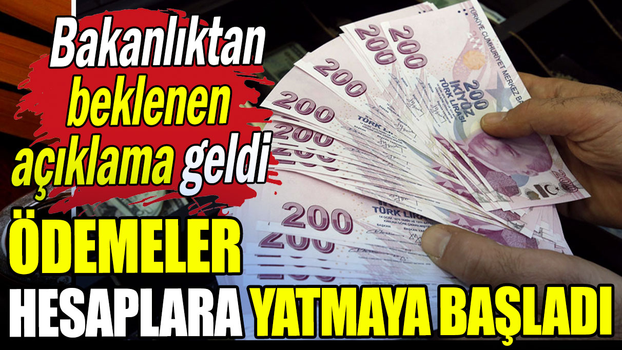 Bakanlıktan beklenen açıklama geldi: Ödemeler hesaplara yatmaya başladı!