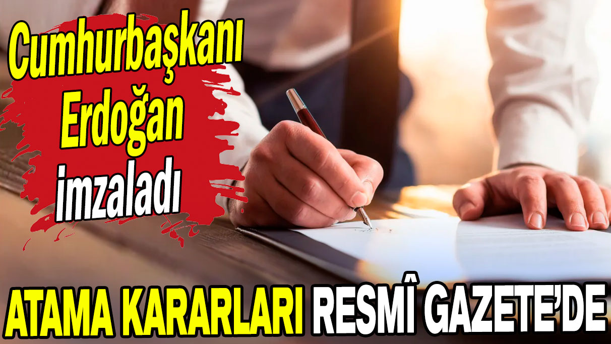 Erdoğan imzaladı: Atama kararları Resmî Gazete'de