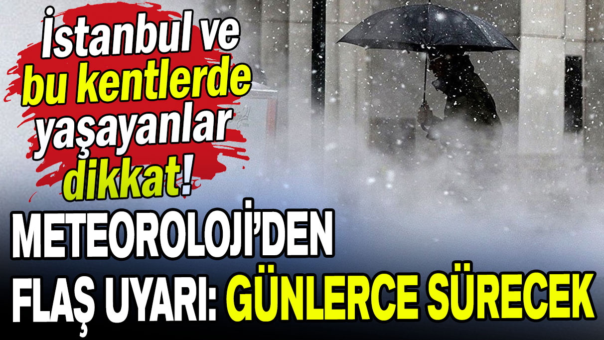 Meteoroloji 'günlerce sürecek' diyerek uyardı: İstanbul ve bu kentlerde yaşayanlar dikkat!