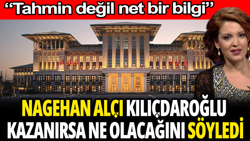 Nagehan Alçı Kılıçdaroğlu kazanırsa ne olacağını söyledi 