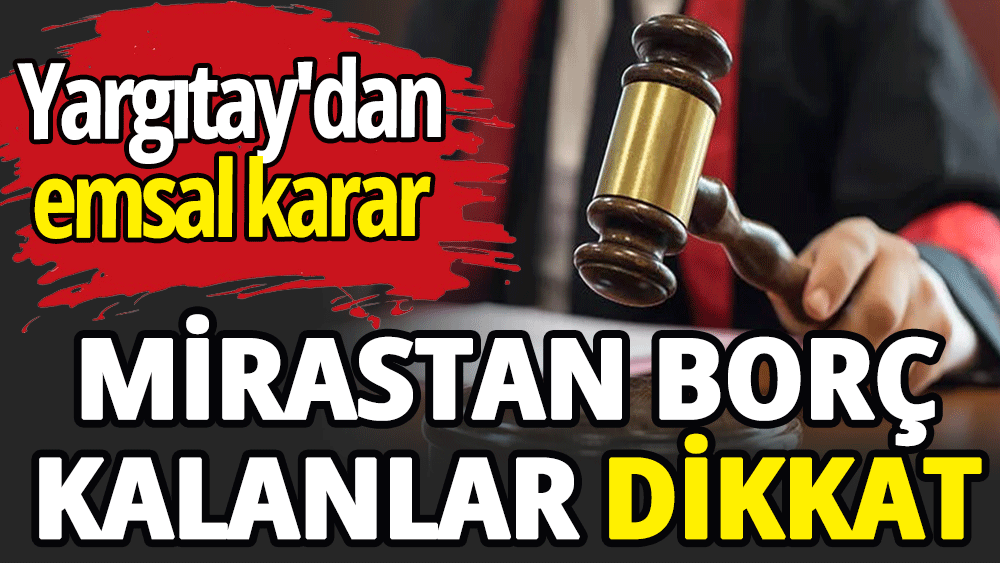 Mirastan borç kalanlar dikkat