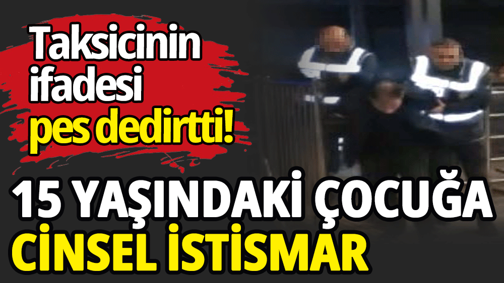 15 yaşındaki kız çocuğuna cinsel istismar