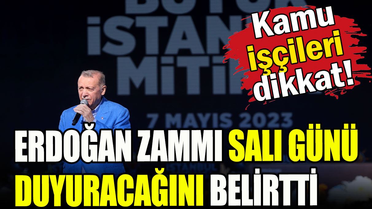 Kamu işçileri dikkat! Erdoğan zammı Salı günü duyuracağını belirtti