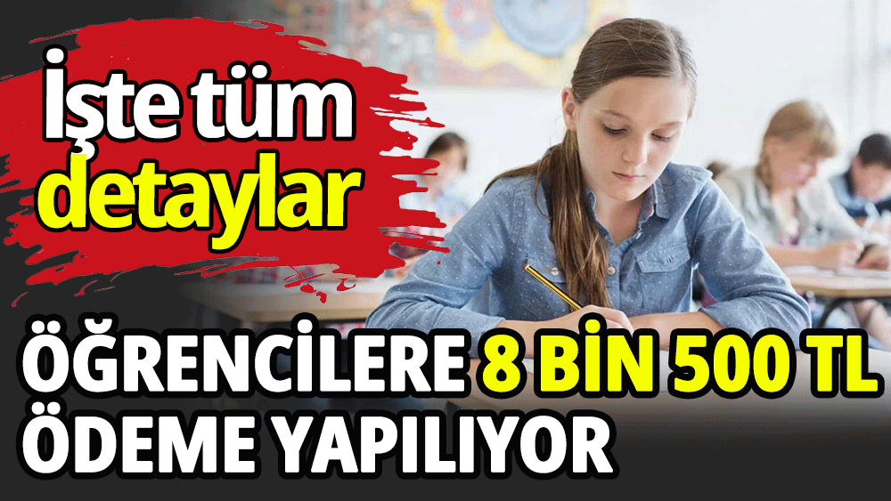 Öğrencilere 8 bin 500 TL ödeme yapılıyor