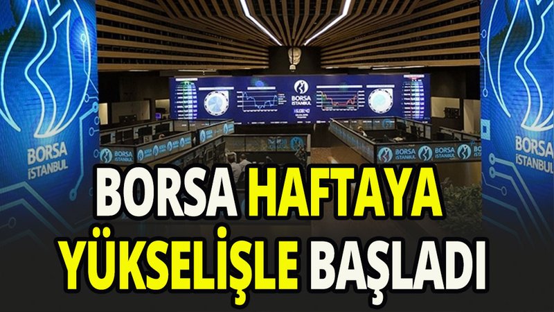 Borsa haftaya yükselişle başladı