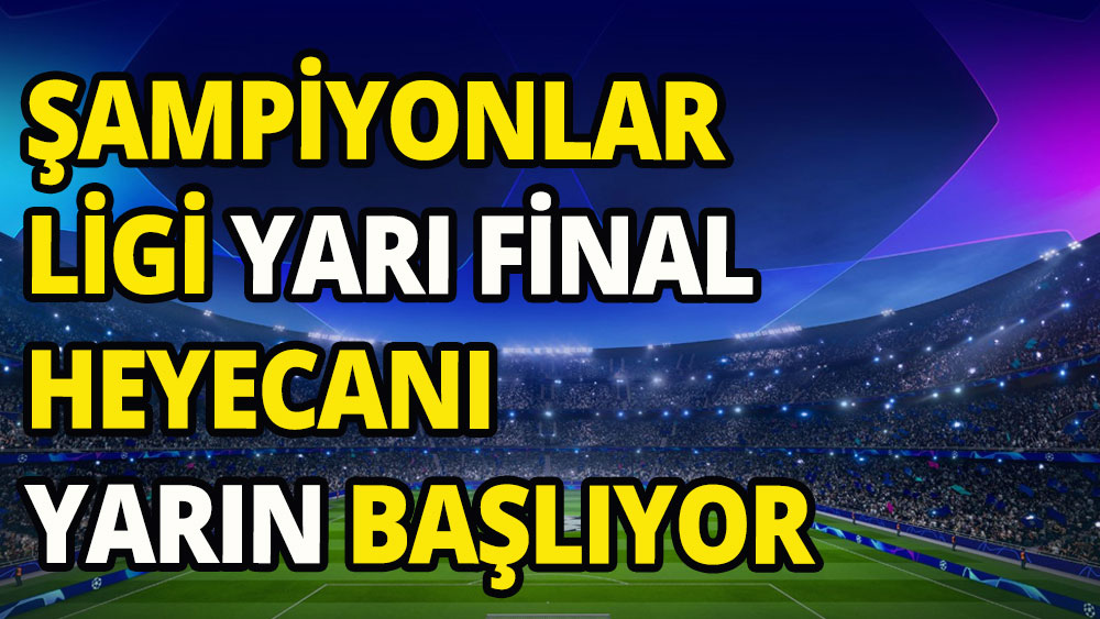 Şampiyonlar Ligi'nde yarı final heyecanı yarın başlayacak