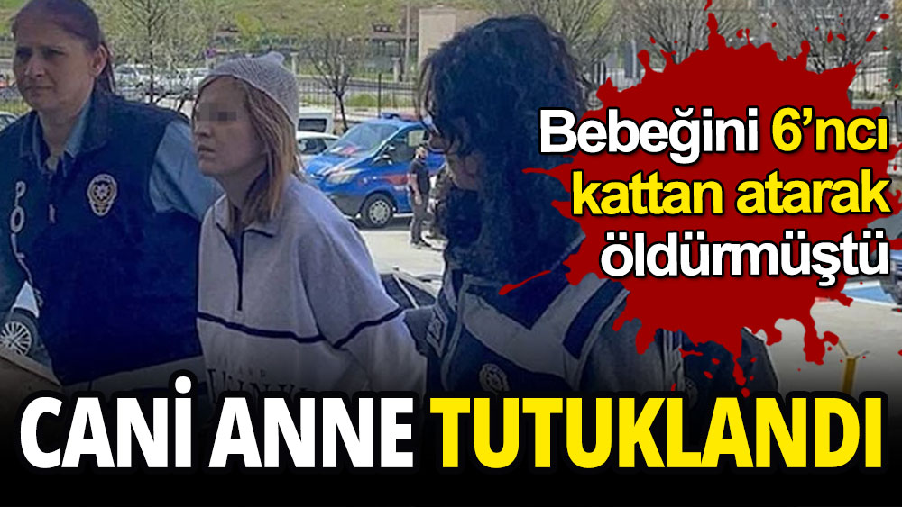 Bebeğini 6'ncı kattan atarak öldürmüştü: Cani anne tutuklandı