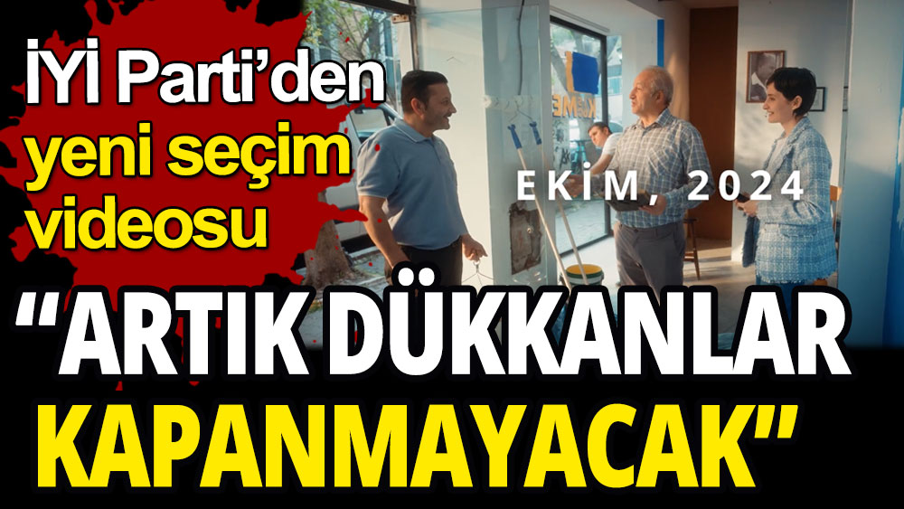 İYİ Parti'den yeni video: Artık dükkanlar kapanmayacak