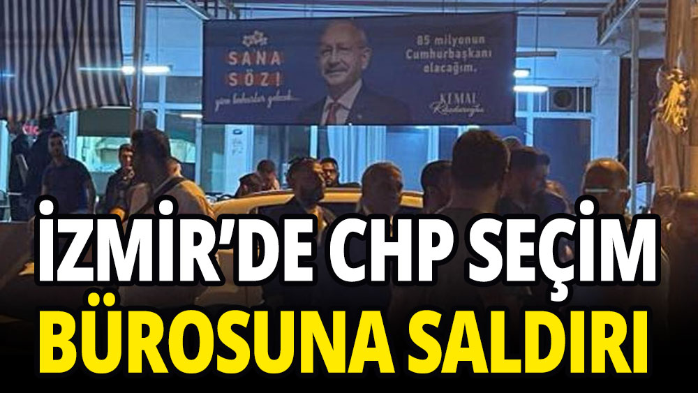 CHP İzmir Buca seçim bürosuna saldırı