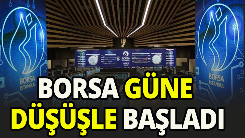 Borsa güne düşüşle başladı