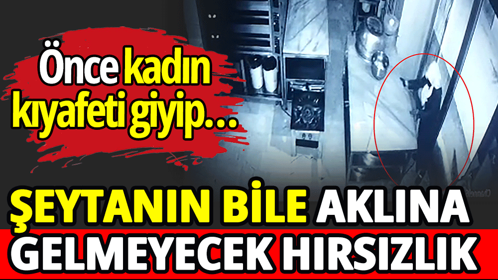 Şeytanın bile aklına gelmeyecek hırsızlık