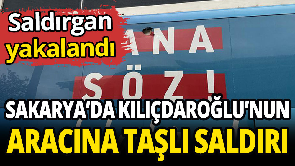 Sakarya'da Kılıçdaroğlu'nun aracına saldırı