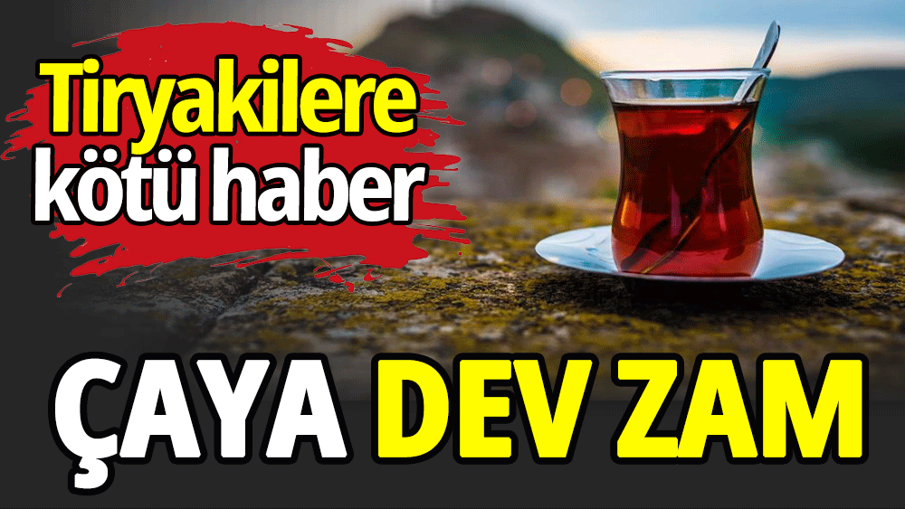 Çaya dev zam