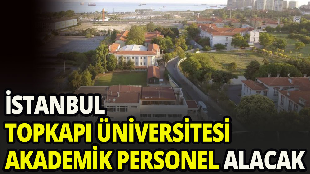 İstanbul Topkapı Üniversitesi akademik personel alacak