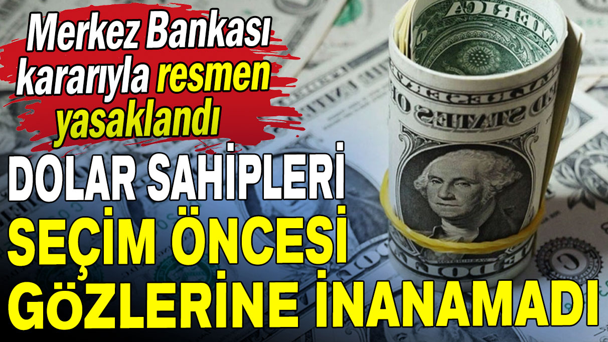 Merkez Bankası resmen yasakladı: Dolar sahipleri seçim öncesi gözlerine inanamadı!