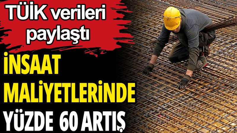 İnşaat maliyetlerinde yüzde 60 artış