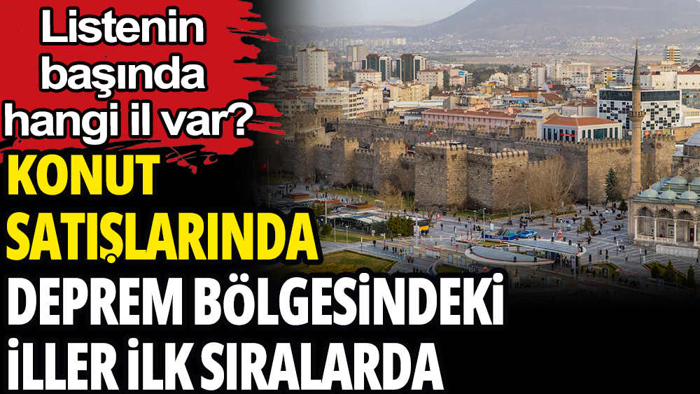 Konut satışlarında deprem bölgesindeki iller ilk sıralarda