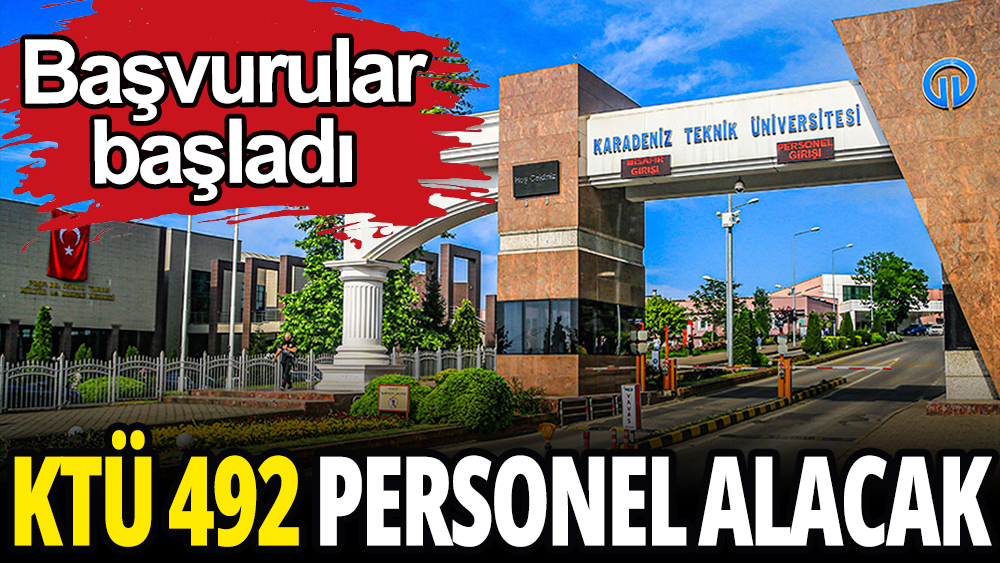 KTÜ 492 personel alıyor: Başvurular başladı  