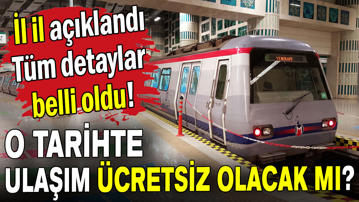 İl il açıklandı. Tüm detaylar belli oldu: O tarihte ulaşım ücretsiz olacak mı?