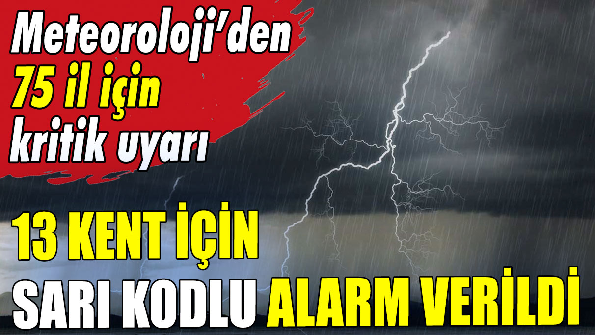 Meteoroloji'den 75 il için kritik uyarı: 13 kent için sarı kodlu alarm verildi!