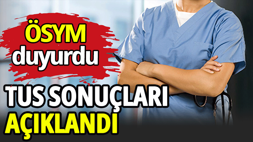 TUS sonuçları açıklandı