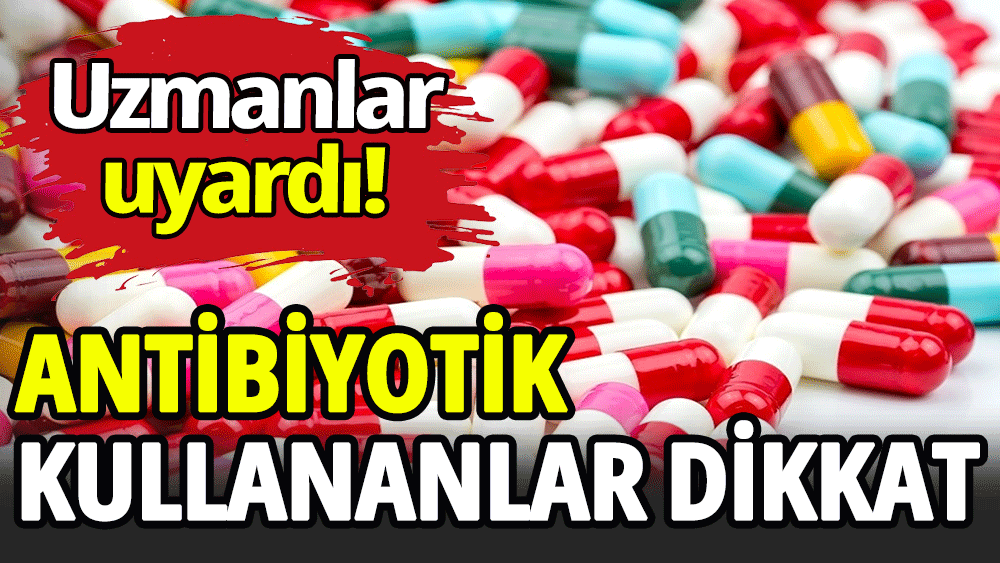 Antibiyotik kullananlar dikkat