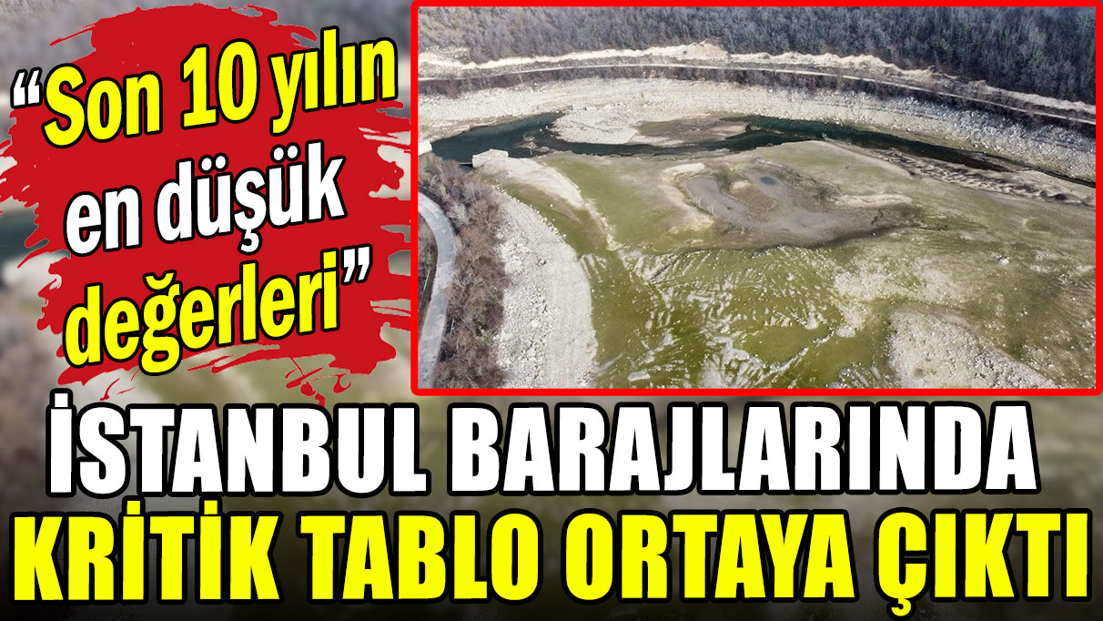 İstanbul barajlarında kritik tablo ortaya çıktı: Son 10 yılın en düşük değerleri